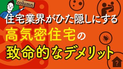 住宅業界がひた隠しにする高気密住宅の致命的なデメリット | 家づくりに必要な心構えを知りたい